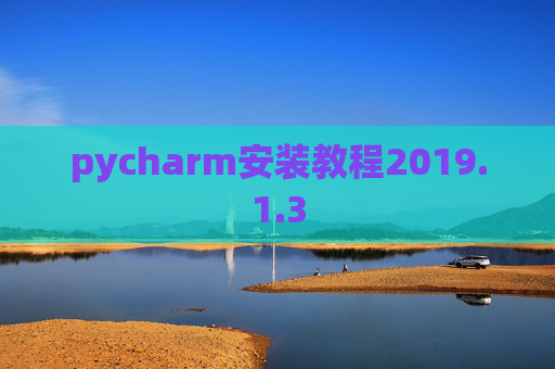 pycharm安装教程2019.1.3 pycharm安装教程2019.1.3